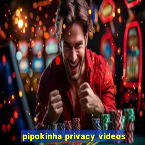 pipokinha privacy videos